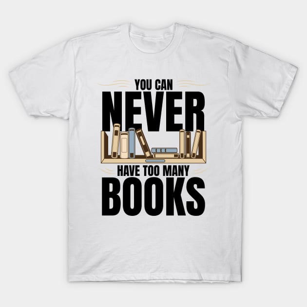 You Can Never Have Too Many Books T-Shirt by BankaiChu